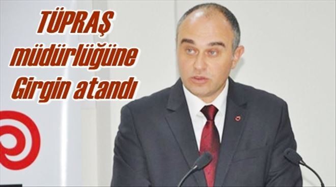 TÜPRAŞ müdürlüğüne Girgin atandı 