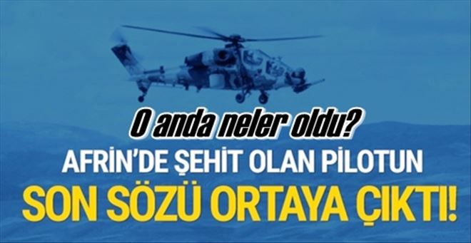 Afrin´de şehit olan pilotun  son sözleri ortaya çıktı!