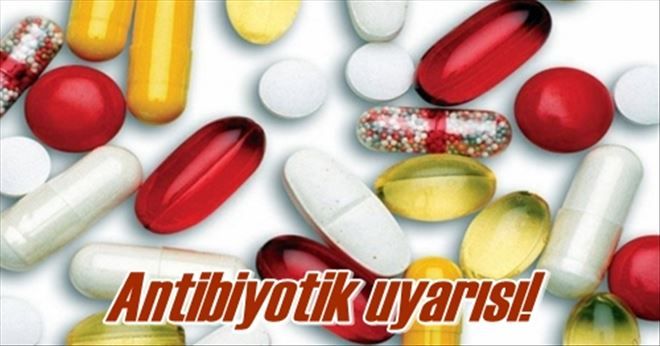 Antibiyotik uyarısı!