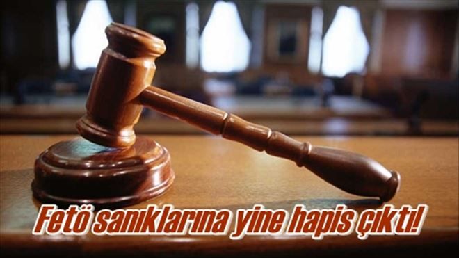 Fetö sanıklarına yine hapis çıktı!