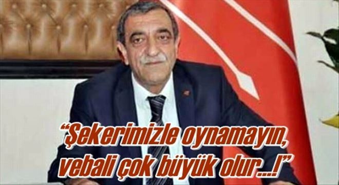 ?Şekerimizle oynamayın,  vebali çok büyük olur...!?