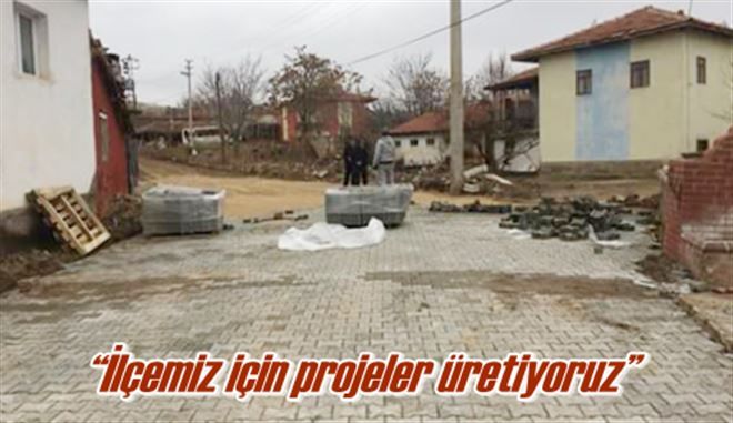 ?İlçemiz için projeler üretiyoruz?