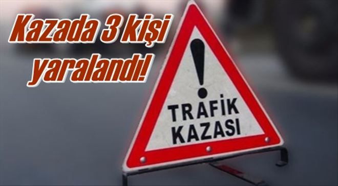 Kazada 3 kişi yaralandı!