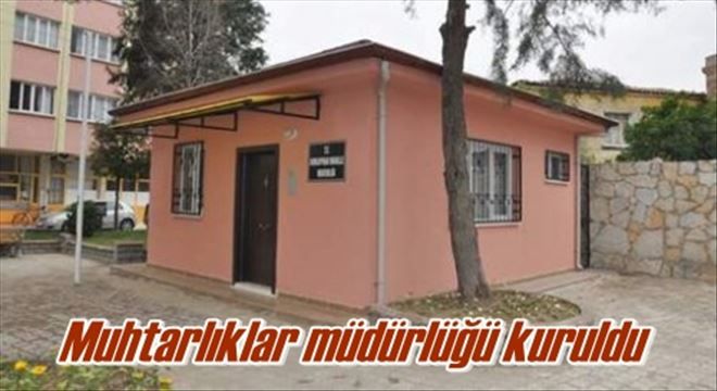 Muhtarlıklar müdürlüğü kuruldu 