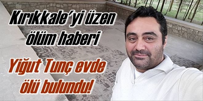 Yiğit Tunç öldü!