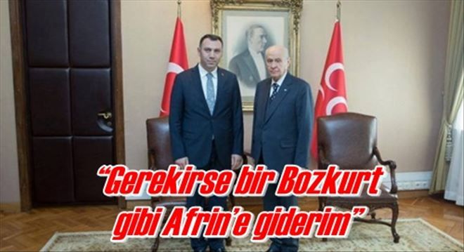 ?Gerekirse bir Bozkurt  gibi Afrin´e giderim?