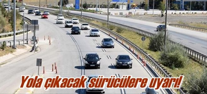 Yola çıkacak sürücülere uyarı! 