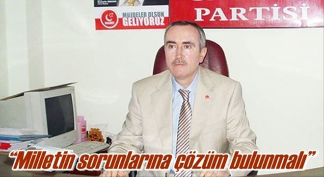 ?Milletin sorunlarına çözüm bulunmalı?