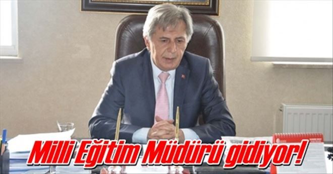 Ve Milli Eğitim Müdürü gidiyor!