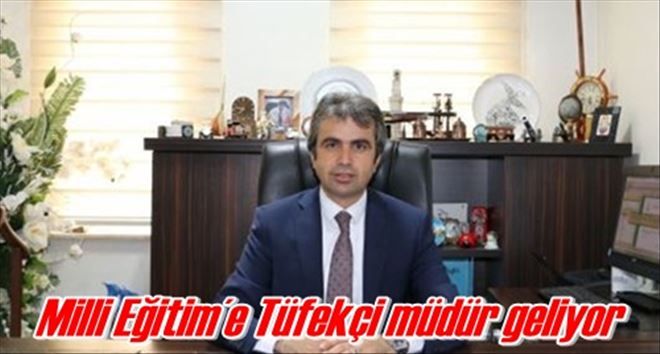Milli Eğitim´e Tüfekçi müdür geliyor