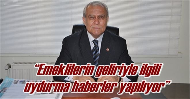 ?Emeklilerin geliriyle ilgili  uydurma haberler yapılıyor?