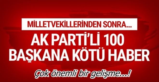 AK Parti´de 100 belediye başkanına kötü haber!