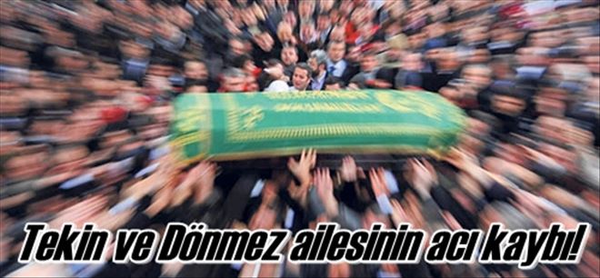 Tekin ve Dönmez ailesinin acı kaybı