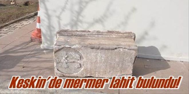 Keskin´de mermer lahit bulundu!