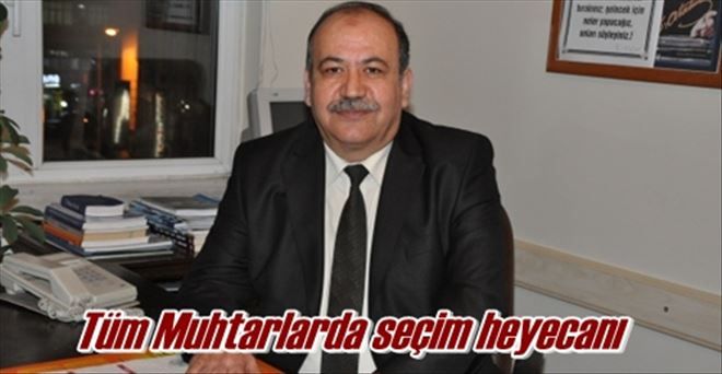 Tüm Muhtarlarda seçim heyecanı