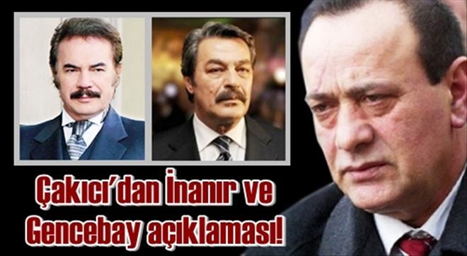 Çakıcı´dan İnanır ve Gencebay açıklaması!