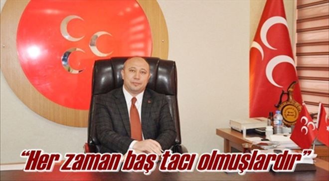 ?Her zaman baş tacı olmuşlardır?