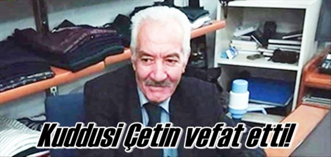 Kuddusi Çetin vefat etti!