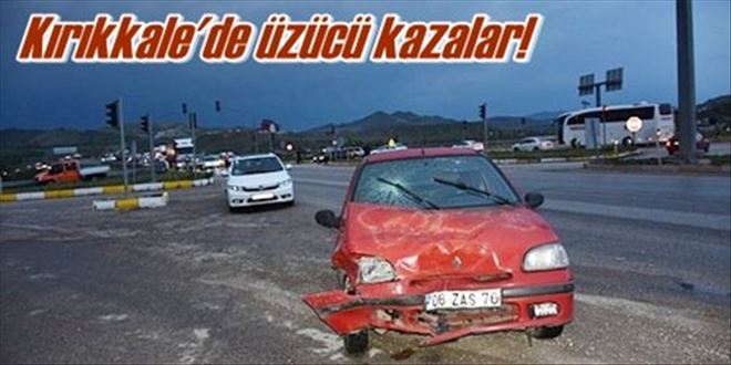 Kırıkkale´de üzücü kazalar!