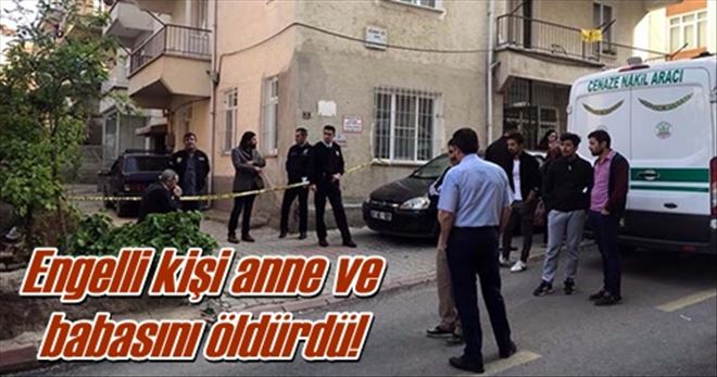 Engelli kişi anne ve babasını öldürdü!