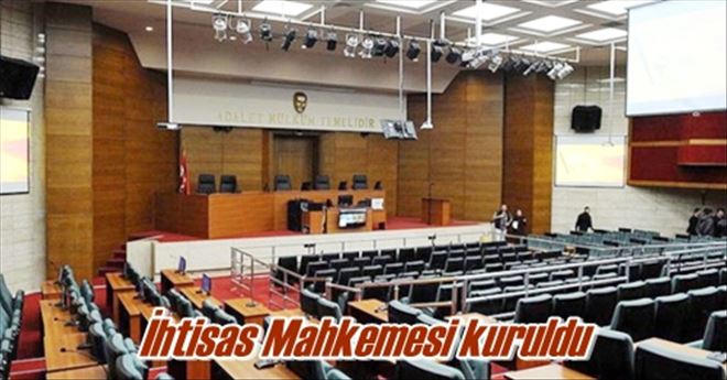 İhtisas Mahkemesi kuruldu