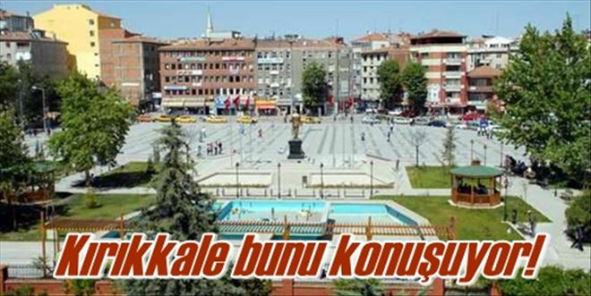 Kırıkkale bunu konuşuyor!