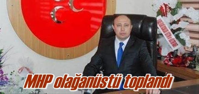 MHP olağanüstü toplandı 