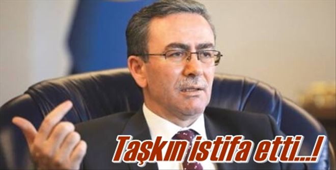 Taşkın istifa etti...!