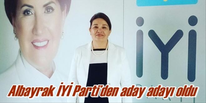 Albayrak İYİ Parti´den aday adayı oldu