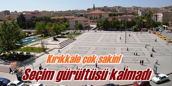 Kırıkkale çok sakin!