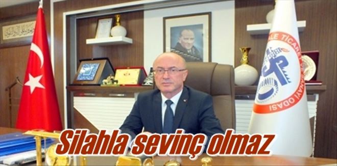 Silahla sevinç olmaz 