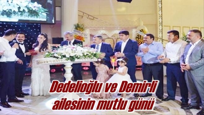 Dedelioğlu ve Demirli  ailesinin mutlu günü