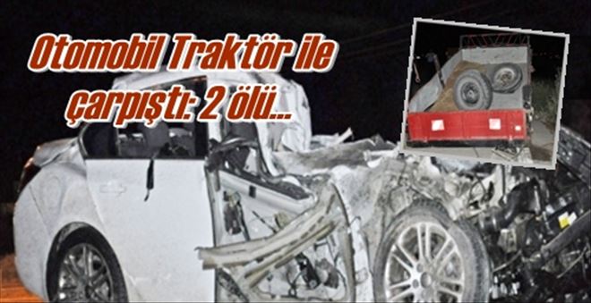 Otomobil Traktör ile  çarpıştı: 2 ölü...