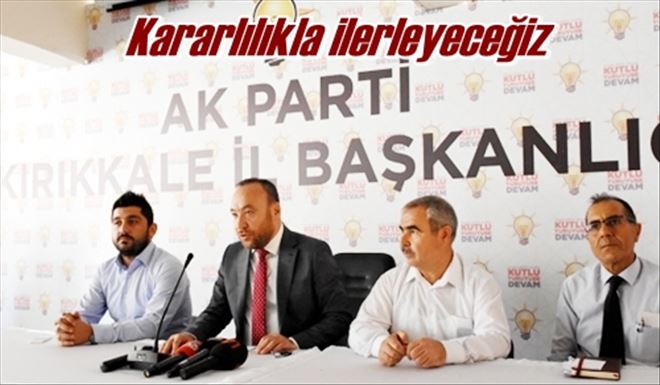 Kararlılıkla ilerleyeceğiz