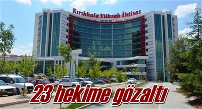 23 hekime gözaltı