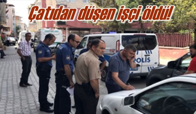 Çatıdan düşüp öldü!