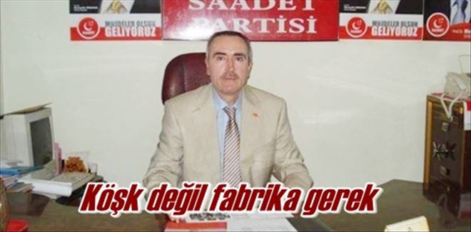 Köşk değil fabrika gerek