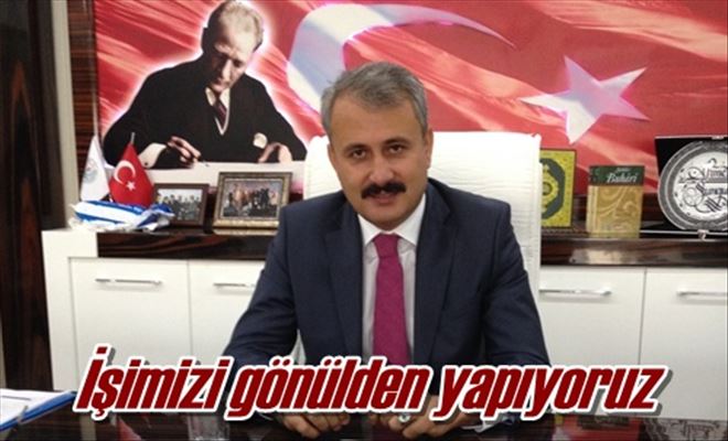 İşimizi gönülden yapıyoruz