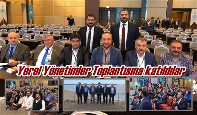 Yerel Yönetimler Toplantısına katıldılar