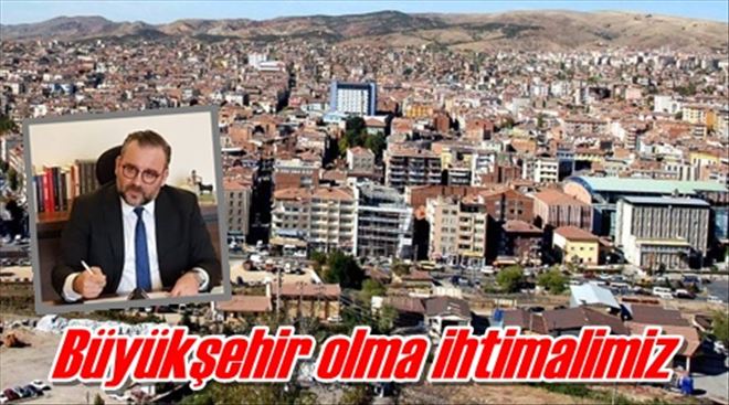Büyükşehir olma ihtimalimiz