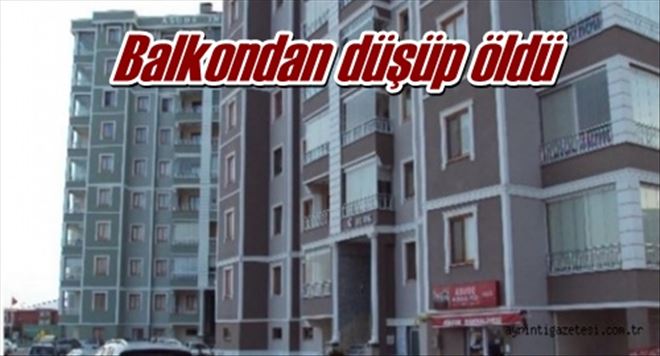 Balkondan düşüp öldü