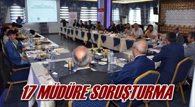 17 MÜDÜRE SORUŞTURMA