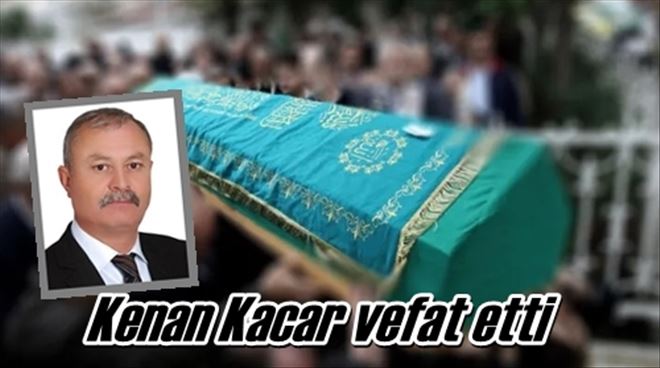 Kacar vefat etti