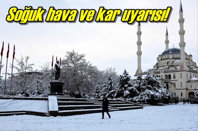 Soğuk hava ve kar uyarısı! 