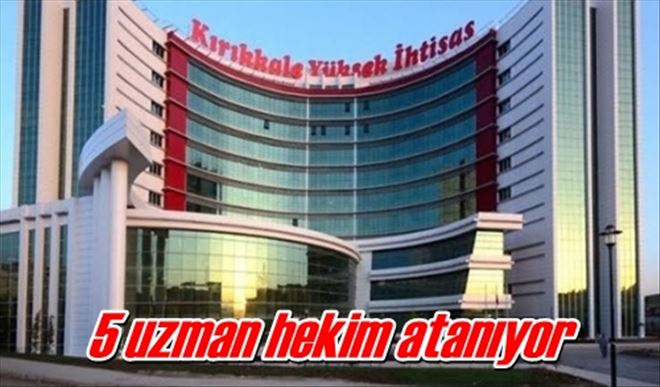 5 uzman hekim atanıyor