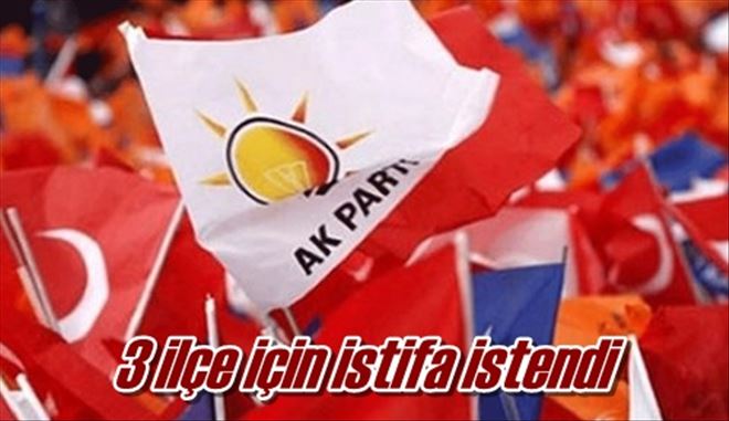 3 ilçe için istifa istendi
