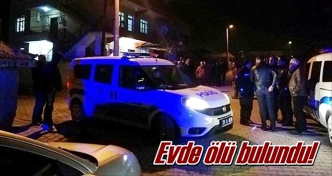 Evde ölü bulundu!