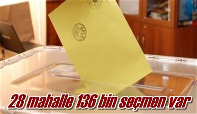 28 mahalle 136 bin seçmen var