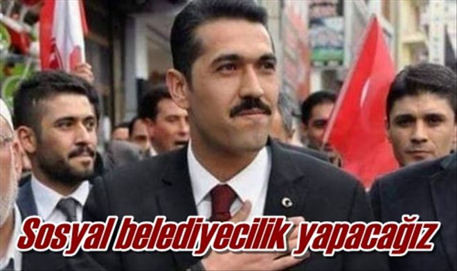 Sosyal belediyecilik yapacağız