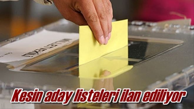 Kesin aday listeleri ilan ediliyor